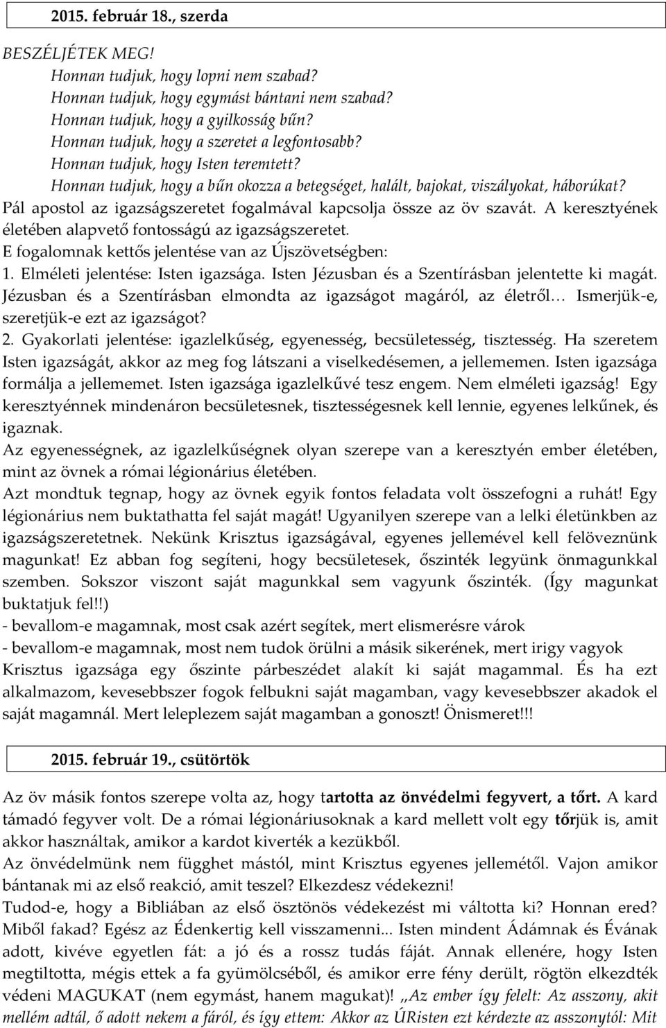 Pál apostol az igazságszeretet fogalmával kapcsolja össze az öv szavát. A keresztyének életében alapvető fontosságú az igazságszeretet. E fogalomnak kettős jelentése van az Újszövetségben: 1.