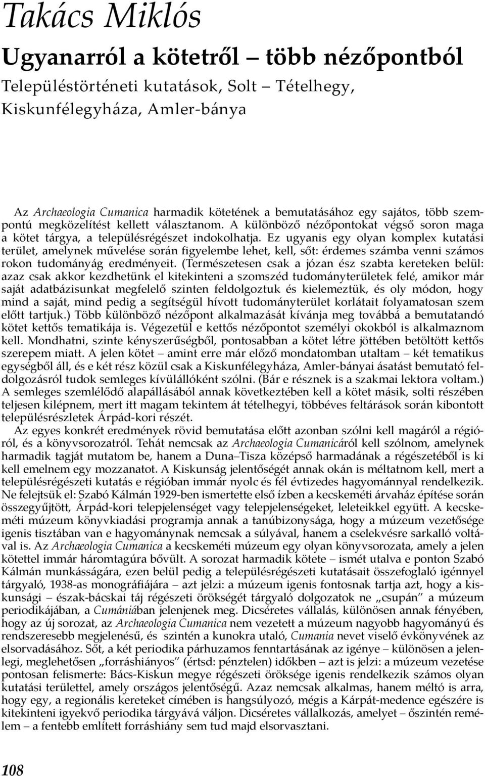 Ez ugyanis egy olyan komplex kutatási terület, amelynek művelése során figyelembe lehet, kell, sőt: érdemes számba venni számos rokon tudományág eredményeit.