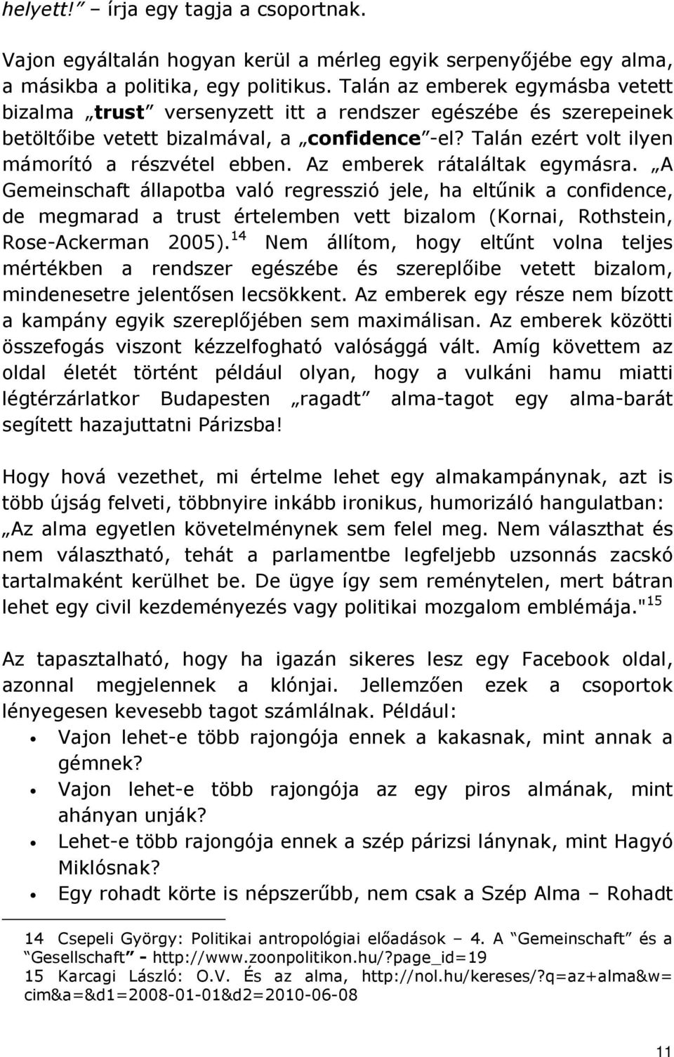 Az emberek rátaláltak egymásra. A Gemeinschaft állapotba való regresszió jele, ha eltőnik a confidence, de megmarad a trust értelemben vett bizalom (Kornai, Rothstein, Rose-Ackerman 2005).