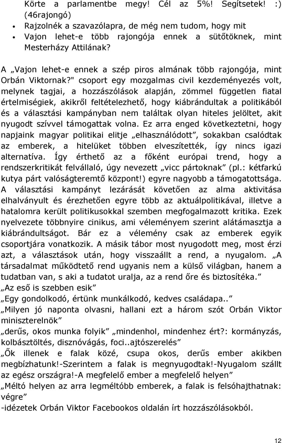 " csoport egy mozgalmas civil kezdeményezés volt, melynek tagjai, a hozzászólások alapján, zömmel független fiatal értelmiségiek, akikrıl feltételezhetı, hogy kiábrándultak a politikából és a