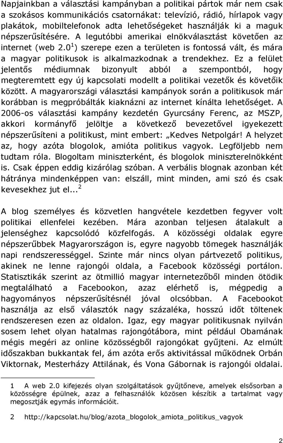 Ez a felület jelentıs médiumnak bizonyult abból a szempontból, hogy megteremtett egy új kapcsolati modellt a politikai vezetık és követıik között.