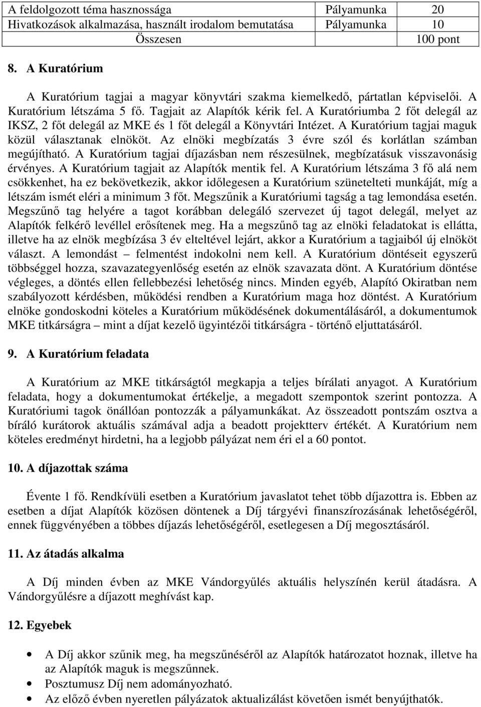 A Kuratóriumba 2 főt delegál az IKSZ, 2 főt delegál az MKE és 1 főt delegál a Könyvtári Intézet. A Kuratórium tagjai maguk közül választanak elnököt.