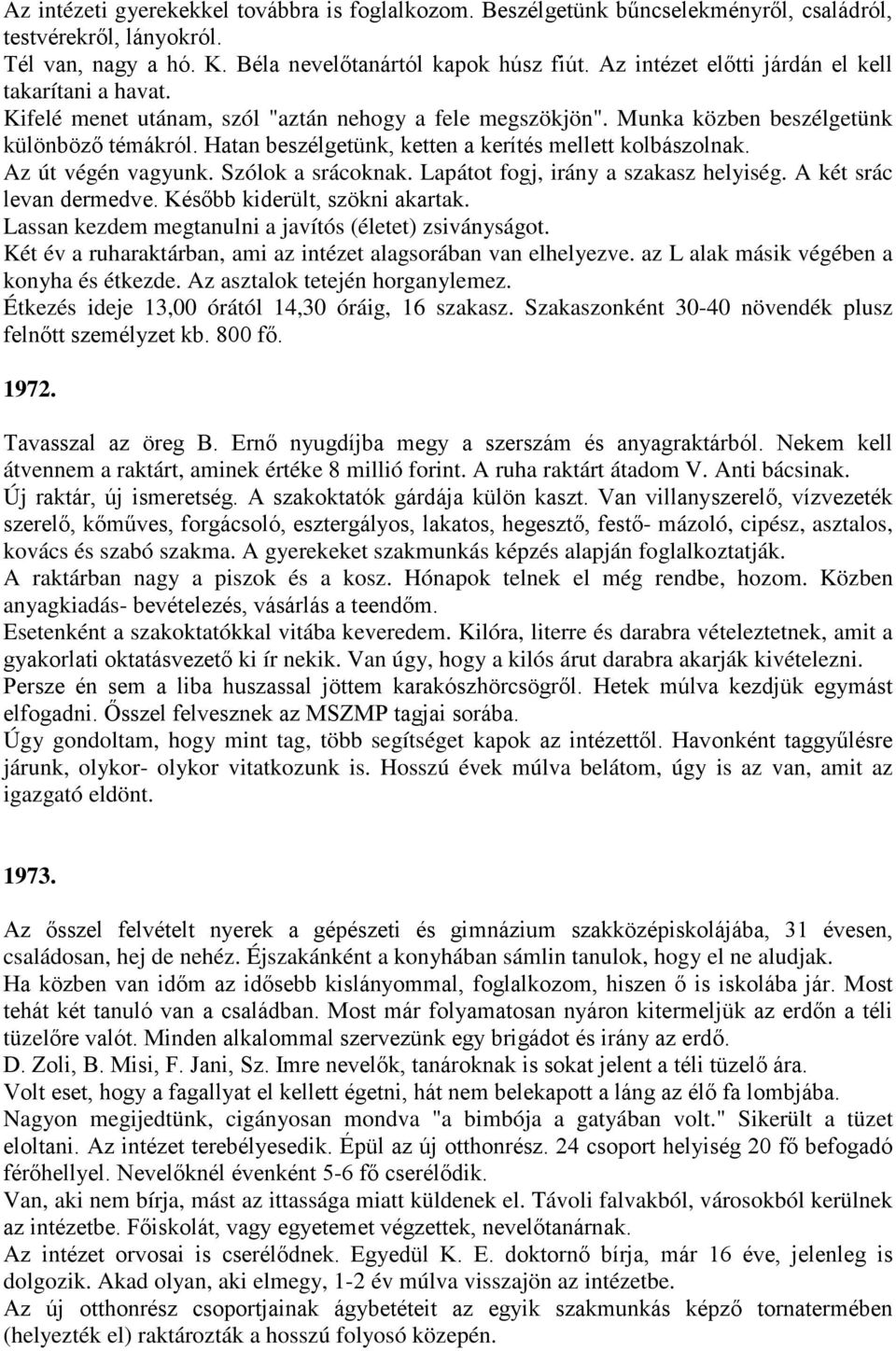 Hatan beszélgetünk, ketten a kerítés mellett kolbászolnak. Az út végén vagyunk. Szólok a srácoknak. Lapátot fogj, irány a szakasz helyiség. A két srác levan dermedve. Később kiderült, szökni akartak.