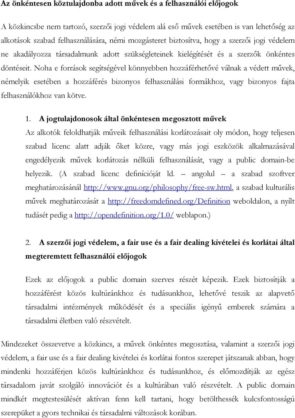 Noha e források segítségével könnyebben hozzáférhetővé válnak a védett művek, némelyik esetében a hozzáférés bizonyos felhasználási formákhoz, vagy bizonyos fajta felhasználókhoz van kötve. 1.