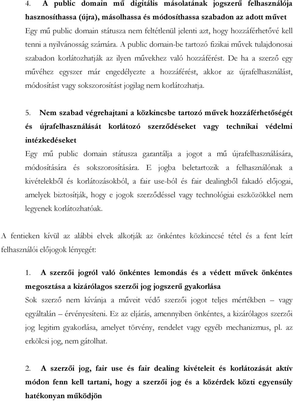 De ha a szerző egy művéhez egyszer már engedélyezte a hozzáférést, akkor az újrafelhasználást, módosítást vagy sokszorosítást jogilag nem korlátozhatja. 5.