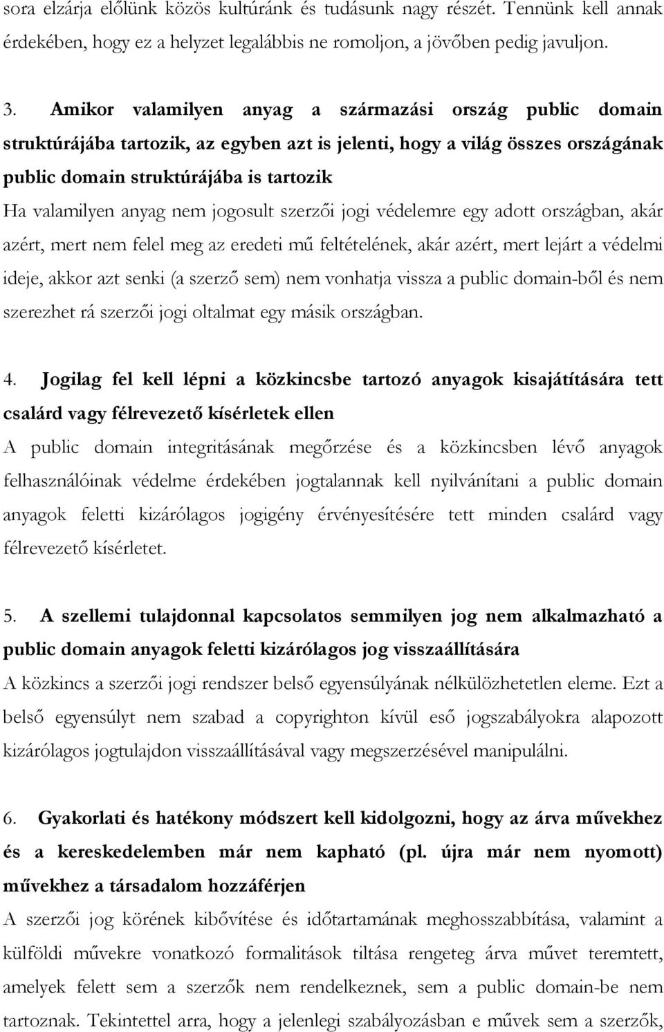 nem jogosult szerzői jogi védelemre egy adott országban, akár azért, mert nem felel meg az eredeti mű feltételének, akár azért, mert lejárt a védelmi ideje, akkor azt senki (a szerző sem) nem