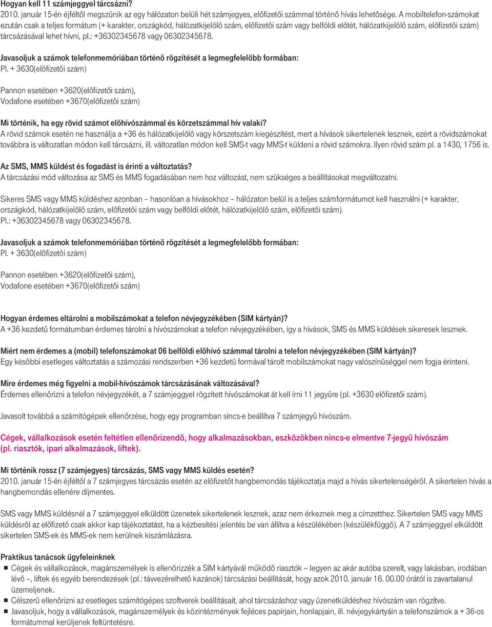 hívni, pl.: +36302345678 vagy 06302345678. Javasoljuk a számok telefonmemóriában történô rögzítését a legmegfelelôbb formában: Pl.