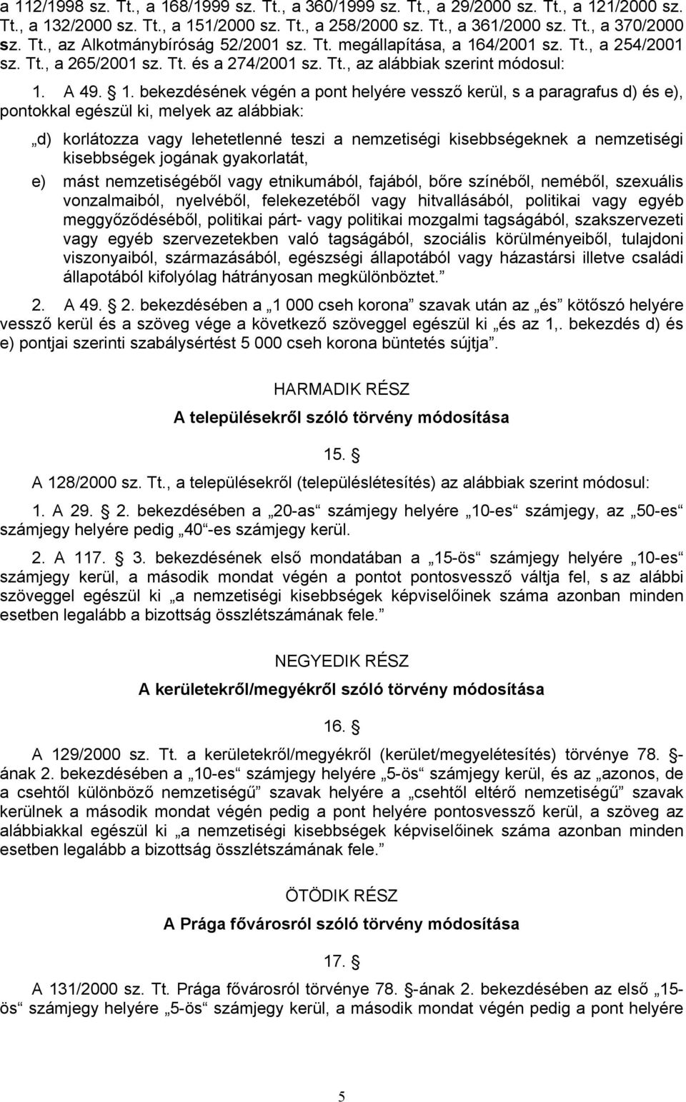 4/2001 sz. Tt., a 254/2001 sz. Tt., a 265/2001 sz. Tt. és a 274/2001 sz. Tt., az alábbiak szerint módosul: 1.