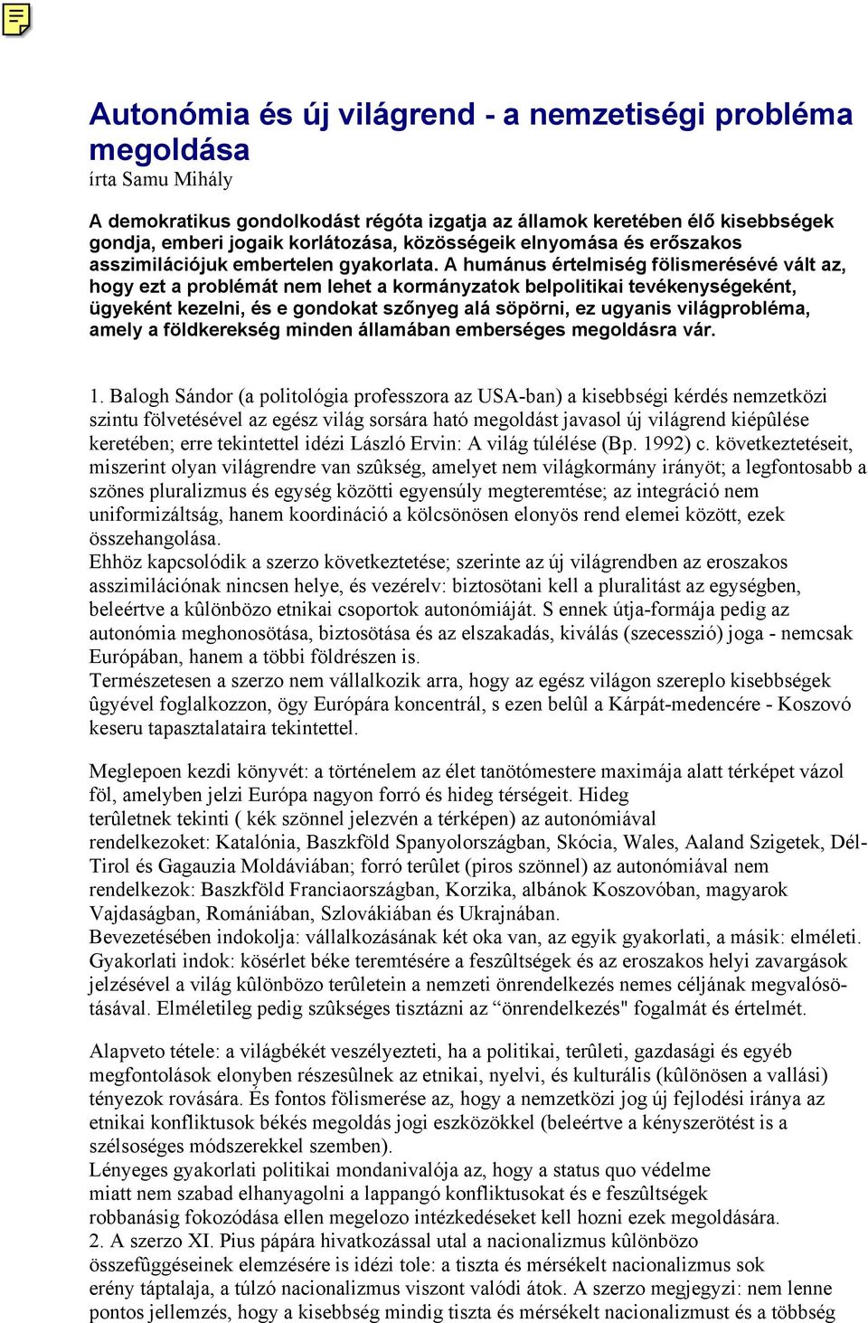 A humánus értelmiség fölismerésévé vált az, hogy ezt a problémát nem lehet a kormányzatok belpolitikai tevékenységeként, ügyeként kezelni, és e gondokat szőnyeg alá söpörni, ez ugyanis világprobléma,