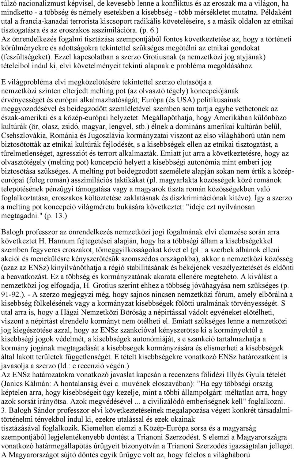 ) Az önrendelkezés fogalmi tisztázása szempontjából fontos következtetése az, hogy a történeti körûlményekre és adottságokra tekintettel szûkséges megötélni az etnikai gondokat (feszûltségeket).