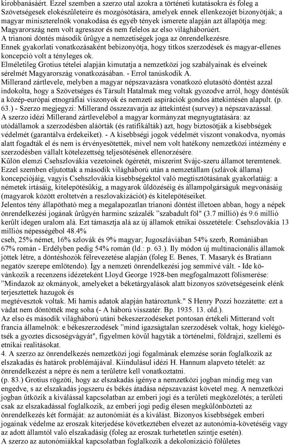 egyéb tények ismerete alapján azt állapötja meg: Magyarország nem volt agresszor és nem felelos az elso világháborúért. A trianoni döntés második ûrûgye a nemzetiségek joga az önrendelkezésre.