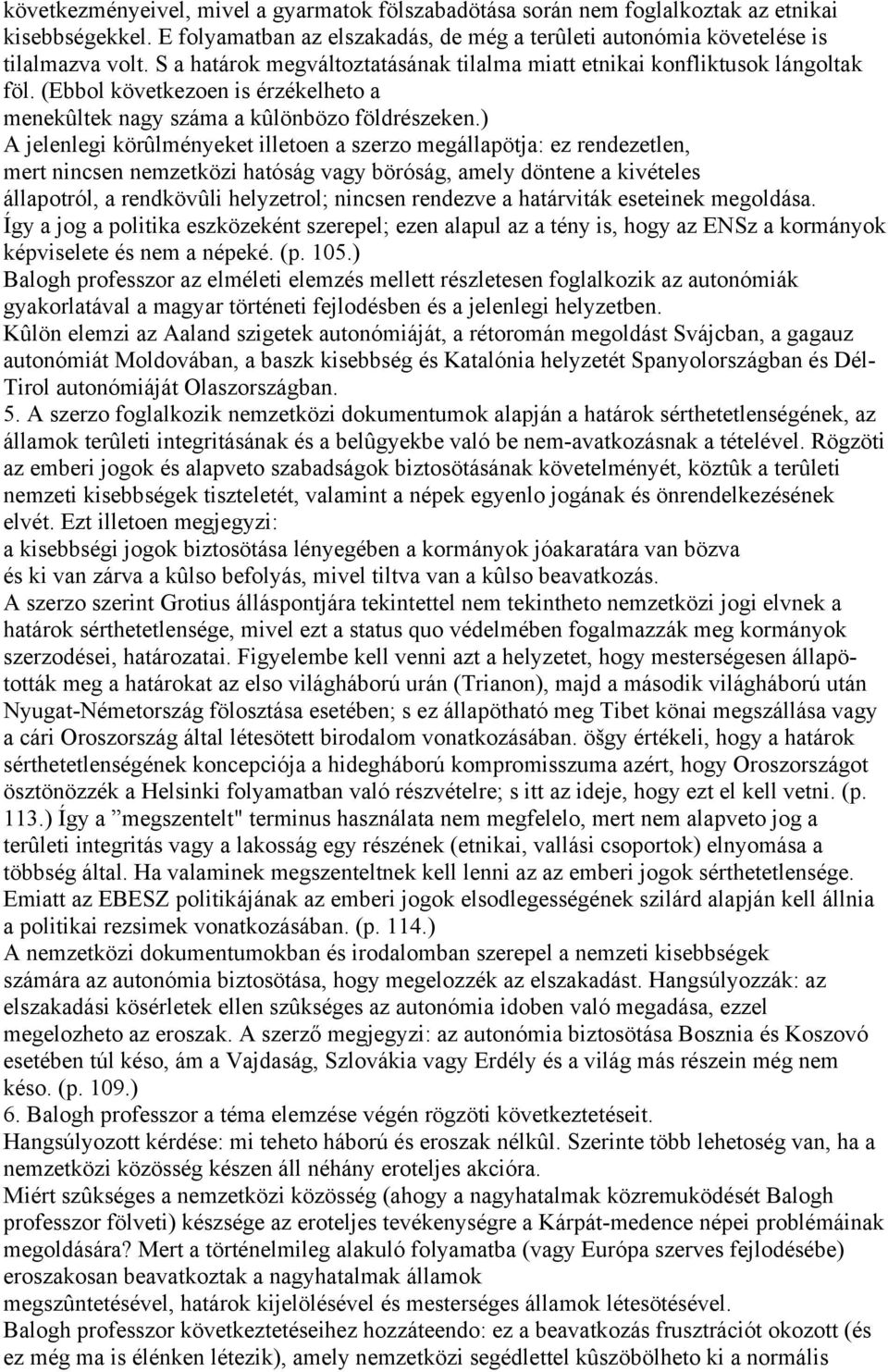 ) A jelenlegi körûlményeket illetoen a szerzo megállapötja: ez rendezetlen, mert nincsen nemzetközi hatóság vagy böróság, amely döntene a kivételes állapotról, a rendkövûli helyzetrol; nincsen