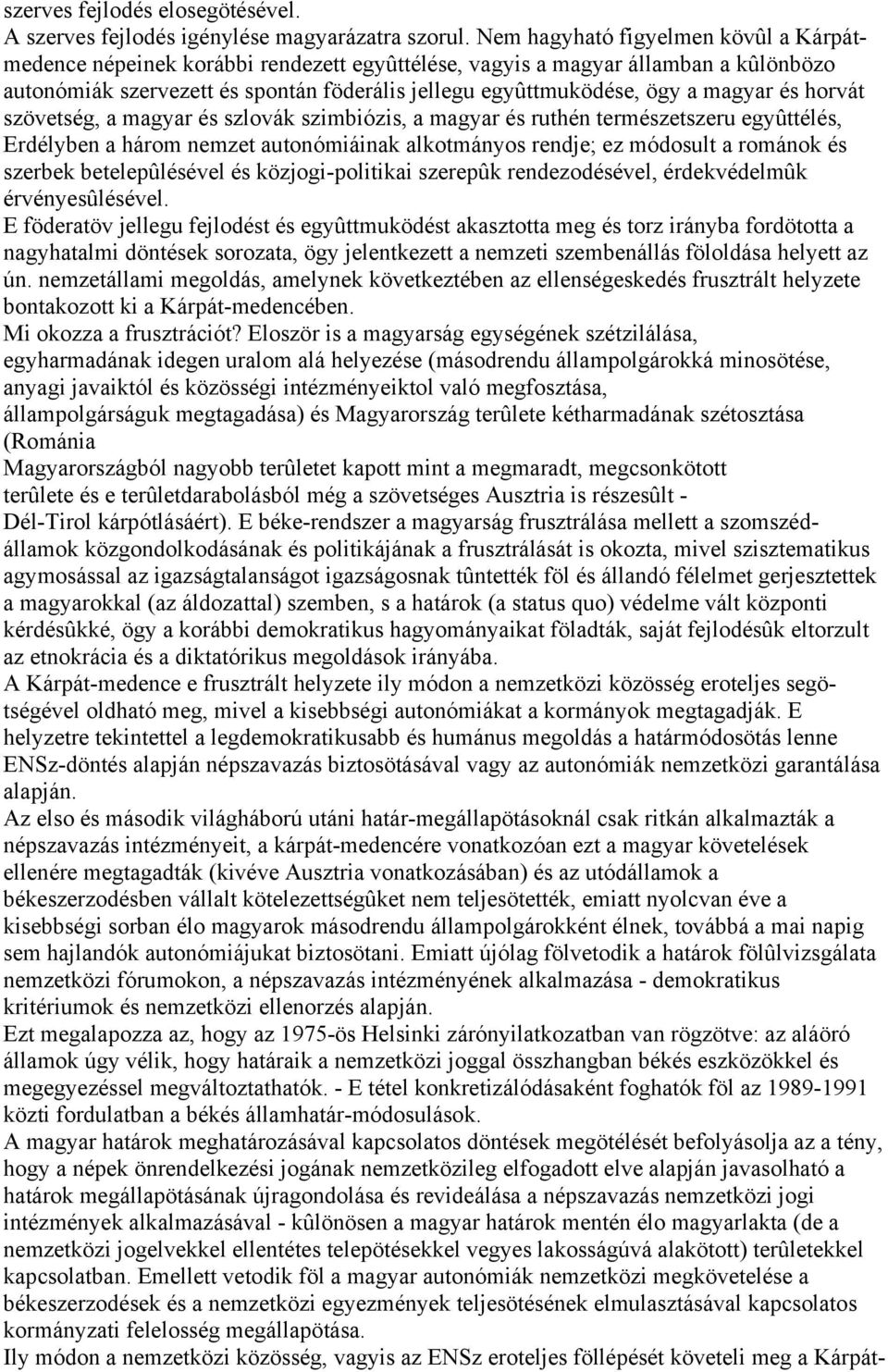 magyar és horvát szövetség, a magyar és szlovák szimbiózis, a magyar és ruthén természetszeru egyûttélés, Erdélyben a három nemzet autonómiáinak alkotmányos rendje; ez módosult a románok és szerbek