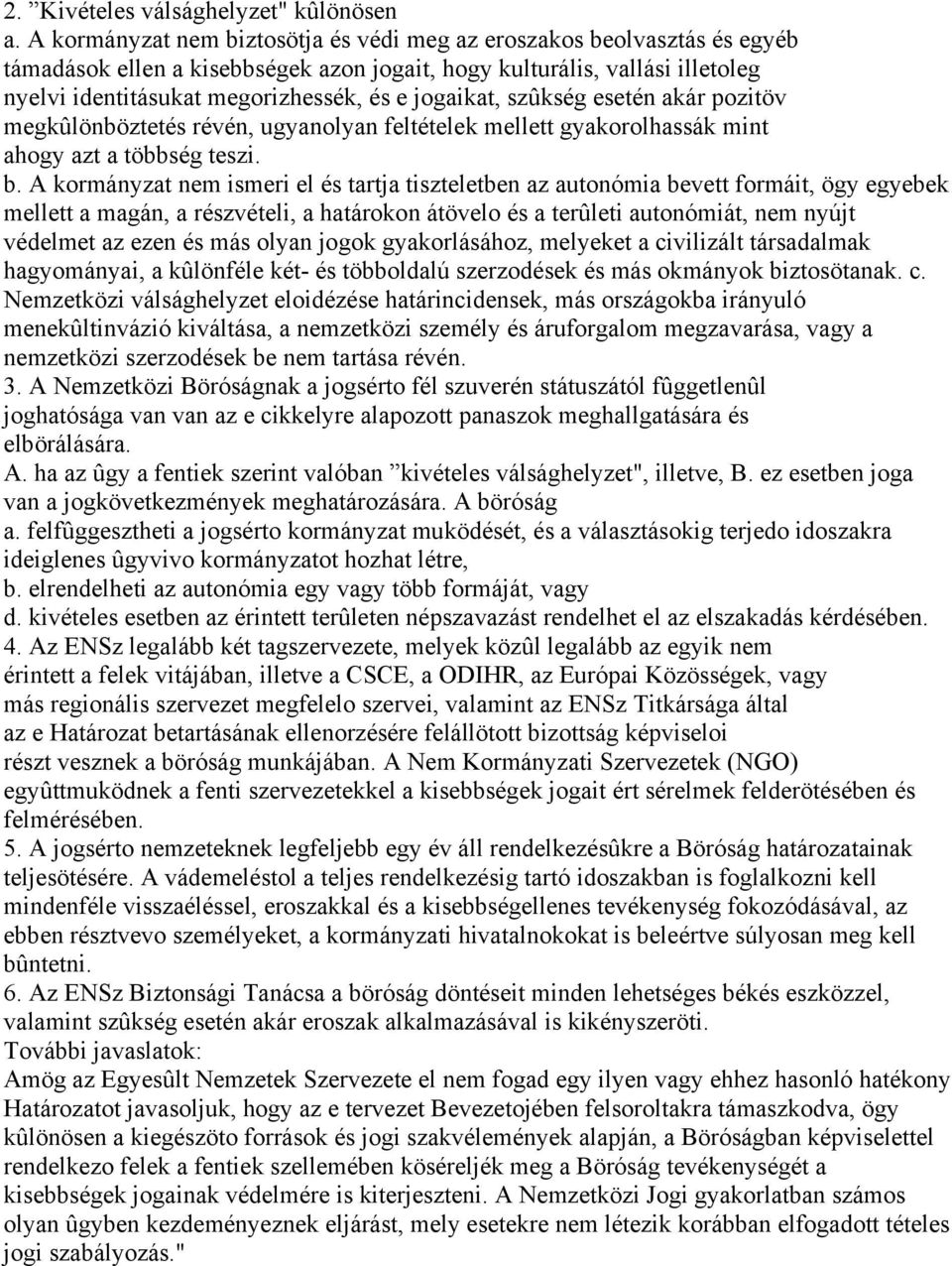 jogaikat, szûkség esetén akár pozitöv megkûlönböztetés révén, ugyanolyan feltételek mellett gyakorolhassák mint ahogy azt a többség teszi. b.