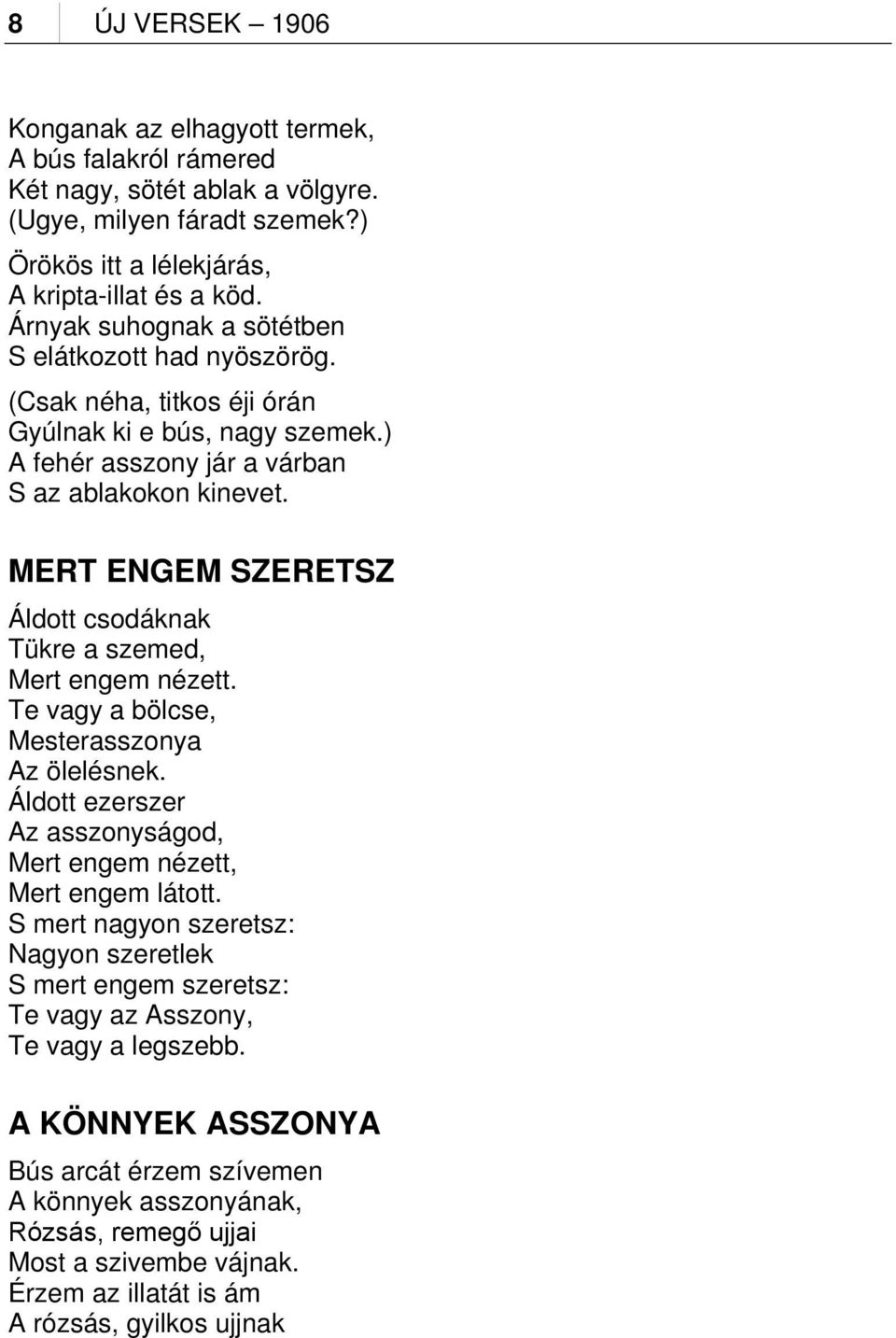 MERT ENGEM SZERETSZ Áldott csodáknak Tükre a szemed, Mert engem nézett. Te vagy a bölcse, Mesterasszonya Az ölelésnek. Áldott ezerszer Az asszonyságod, Mert engem nézett, Mert engem látott.