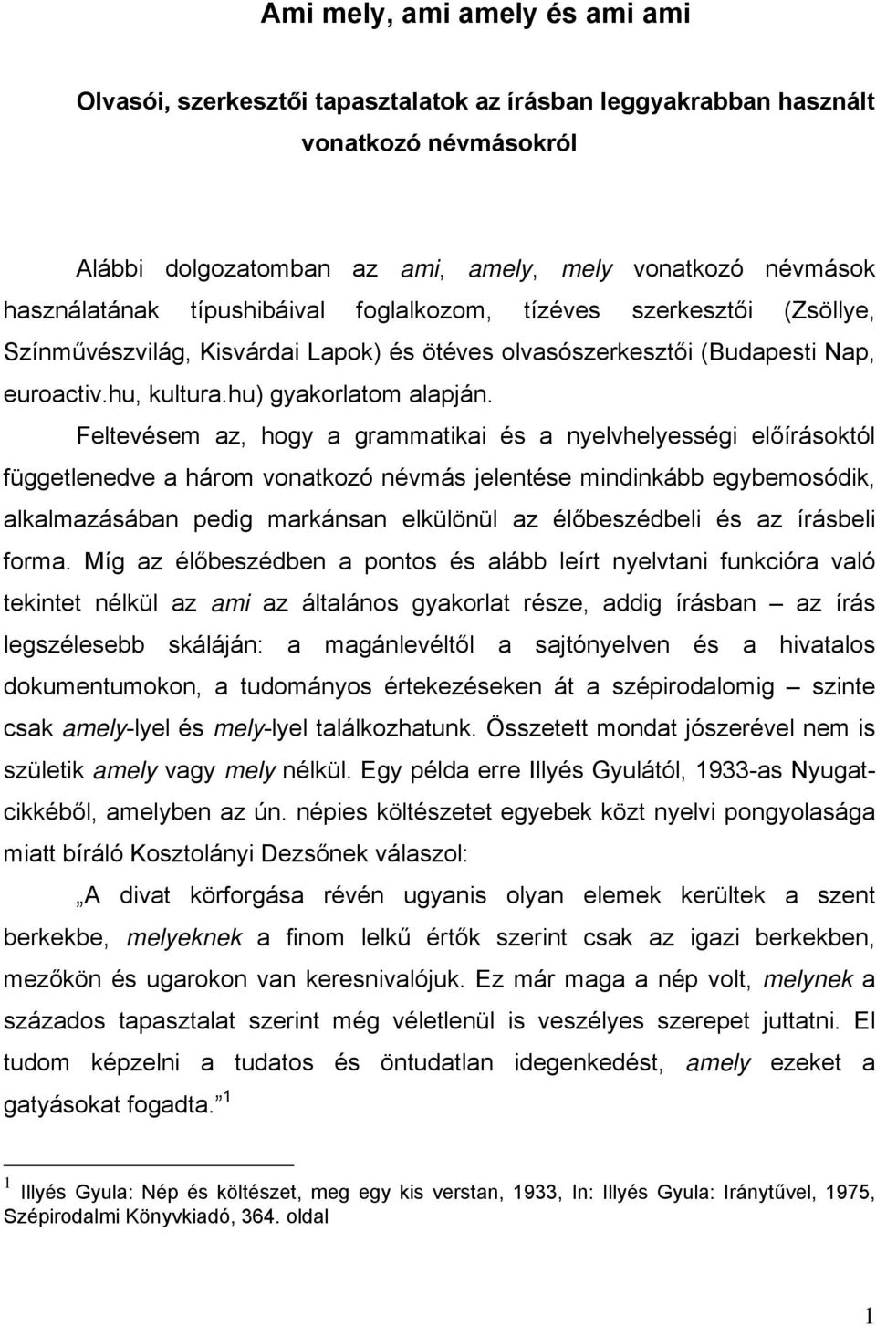 Feltevésem az, hogy a grammatikai és a nyelvhelyességi előírásoktól függetlenedve a három vonatkozó névmás jelentése mindinkább egybemosódik, alkalmazásában pedig markánsan elkülönül az élőbeszédbeli