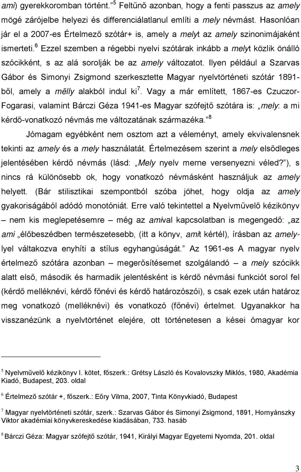 6 Ezzel szemben a régebbi nyelvi szótárak inkább a melyt közlik önálló szócikként, s az alá sorolják be az amely változatot.