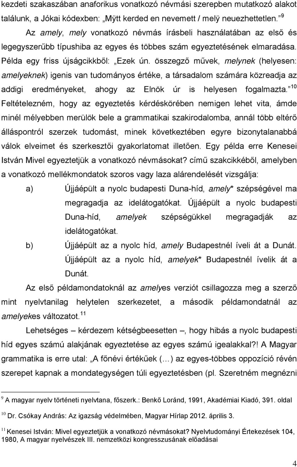 összegző művek, melynek (helyesen: amelyeknek) igenis van tudományos értéke, a társadalom számára közreadja az addigi eredményeket, ahogy az Elnök úr is helyesen fogalmazta.