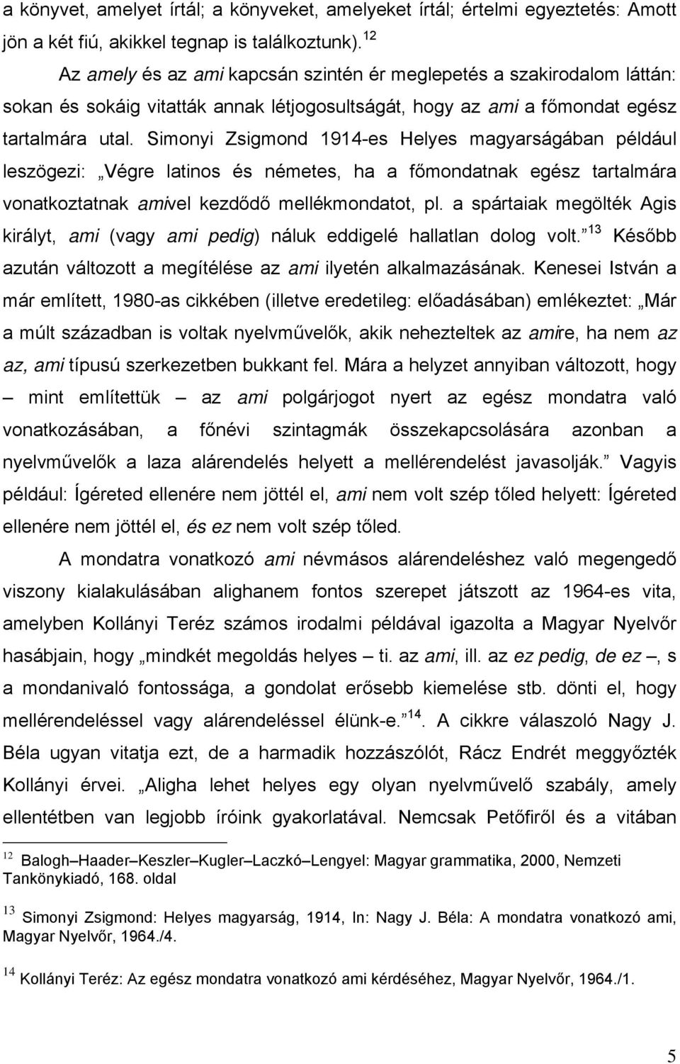 Simonyi Zsigmond 1914-es Helyes magyarságában például leszögezi: Végre latinos és németes, ha a főmondatnak egész tartalmára vonatkoztatnak amivel kezdődő mellékmondatot, pl.