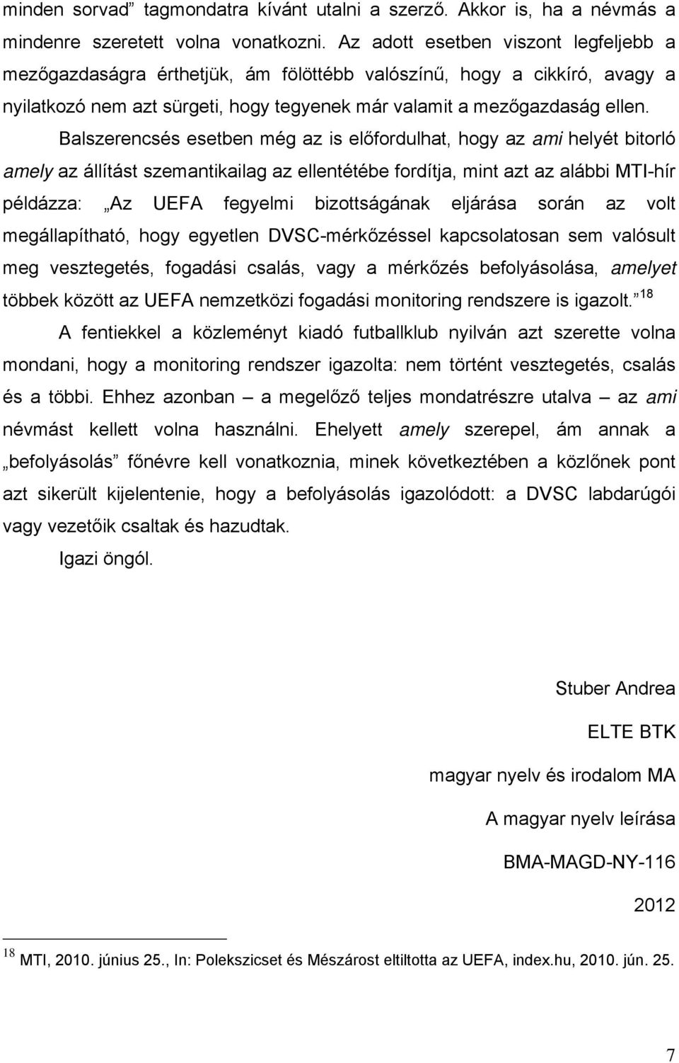 Balszerencsés esetben még az is előfordulhat, hogy az ami helyét bitorló amely az állítást szemantikailag az ellentétébe fordítja, mint azt az alábbi MTI-hír példázza: Az UEFA fegyelmi bizottságának