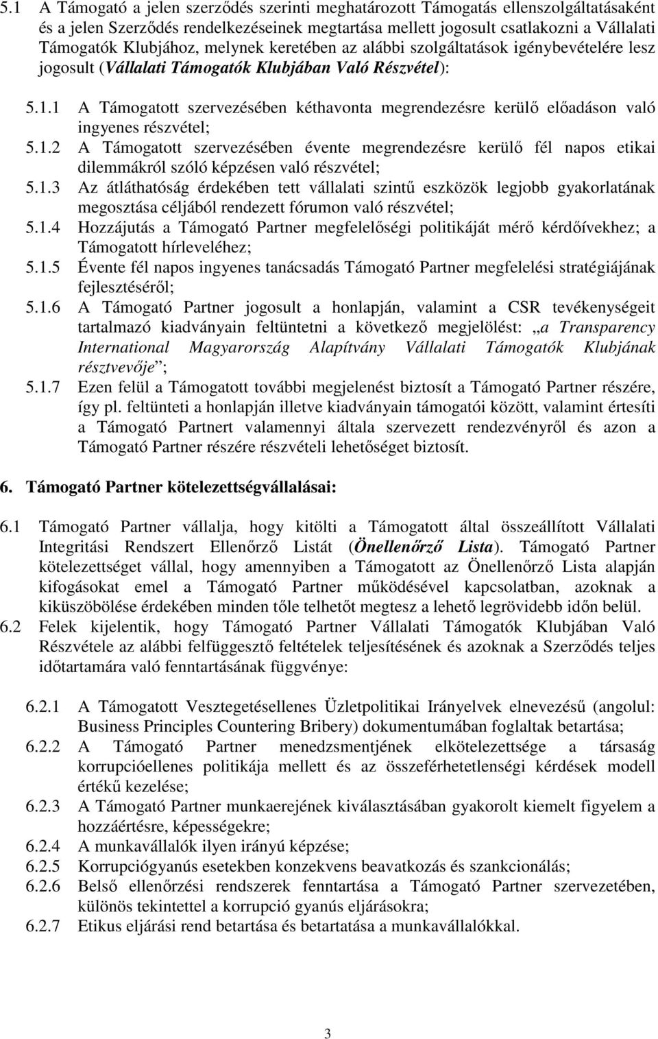 1 A Támogatott szervezésében kéthavonta megrendezésre kerülı elıadáson való ingyenes részvétel; 5.1.2 A Támogatott szervezésében évente megrendezésre kerülı fél napos etikai dilemmákról szóló képzésen való részvétel; 5.