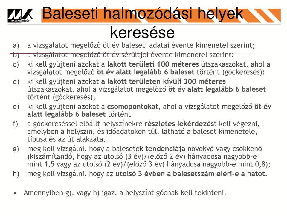 útszakaszokat, ahol a vizsgálatot megelőző öt év alatt legalább 6 baleset történt (góckeresés); e) ki kell gyűjteni azokat a csomópontokat, ahol a vizsgálatot megelőző öt év alatt legalább 6 baleset