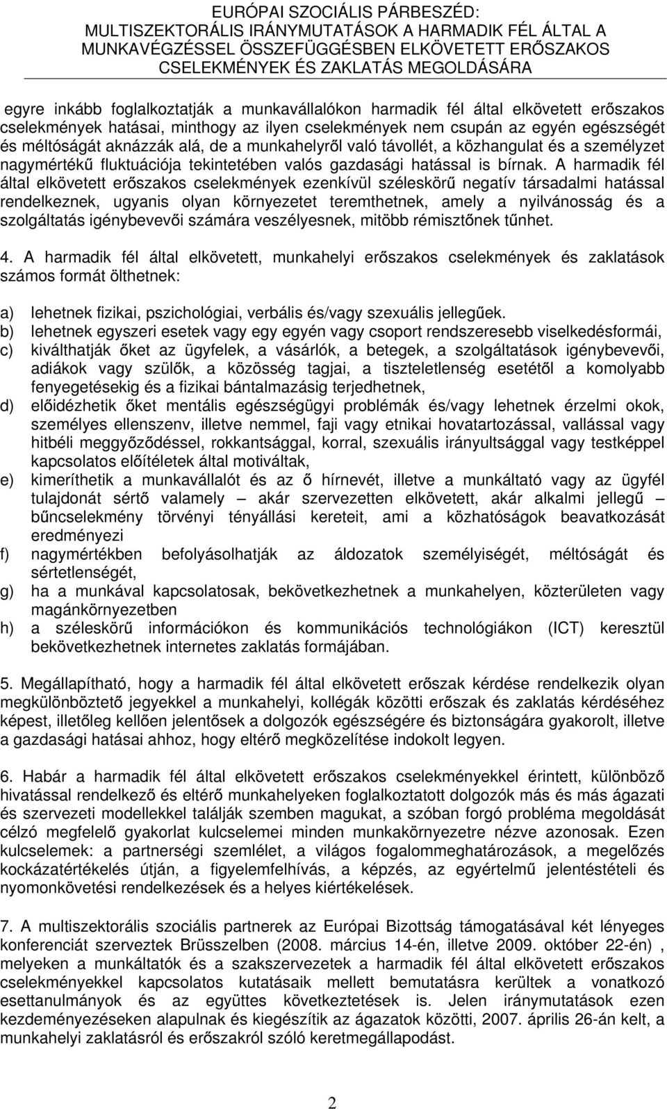 A harmadik fél által elkövetett er szakos cselekmények ezenkívül széleskör negatív társadalmi hatással rendelkeznek, ugyanis olyan környezetet teremthetnek, amely a nyilvánosság és a szolgáltatás