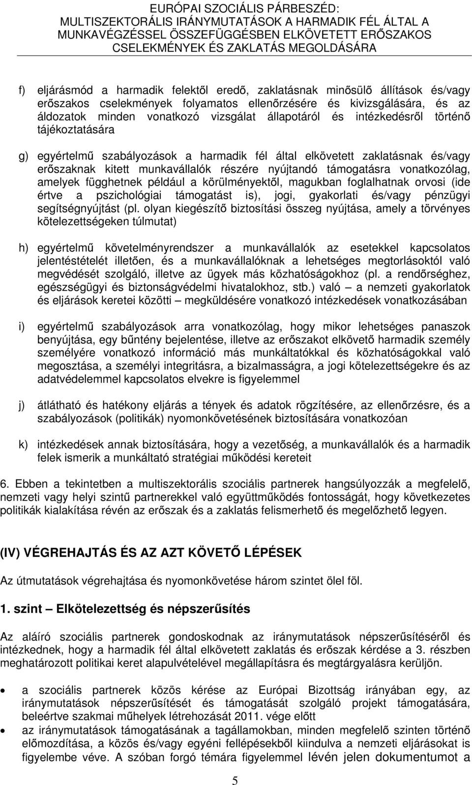 amelyek függhetnek például a körülményekt l, magukban foglalhatnak orvosi (ide értve a pszichológiai támogatást is), jogi, gyakorlati és/vagy pénzügyi segítségnyújtást (pl.