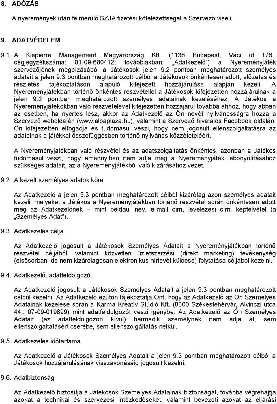 3 pontban meghatározott célból a Játékosok önkéntesen adott, előzetes és részletes tájékoztatáson alapuló kifejezett hozzájárulása alapján kezeli.