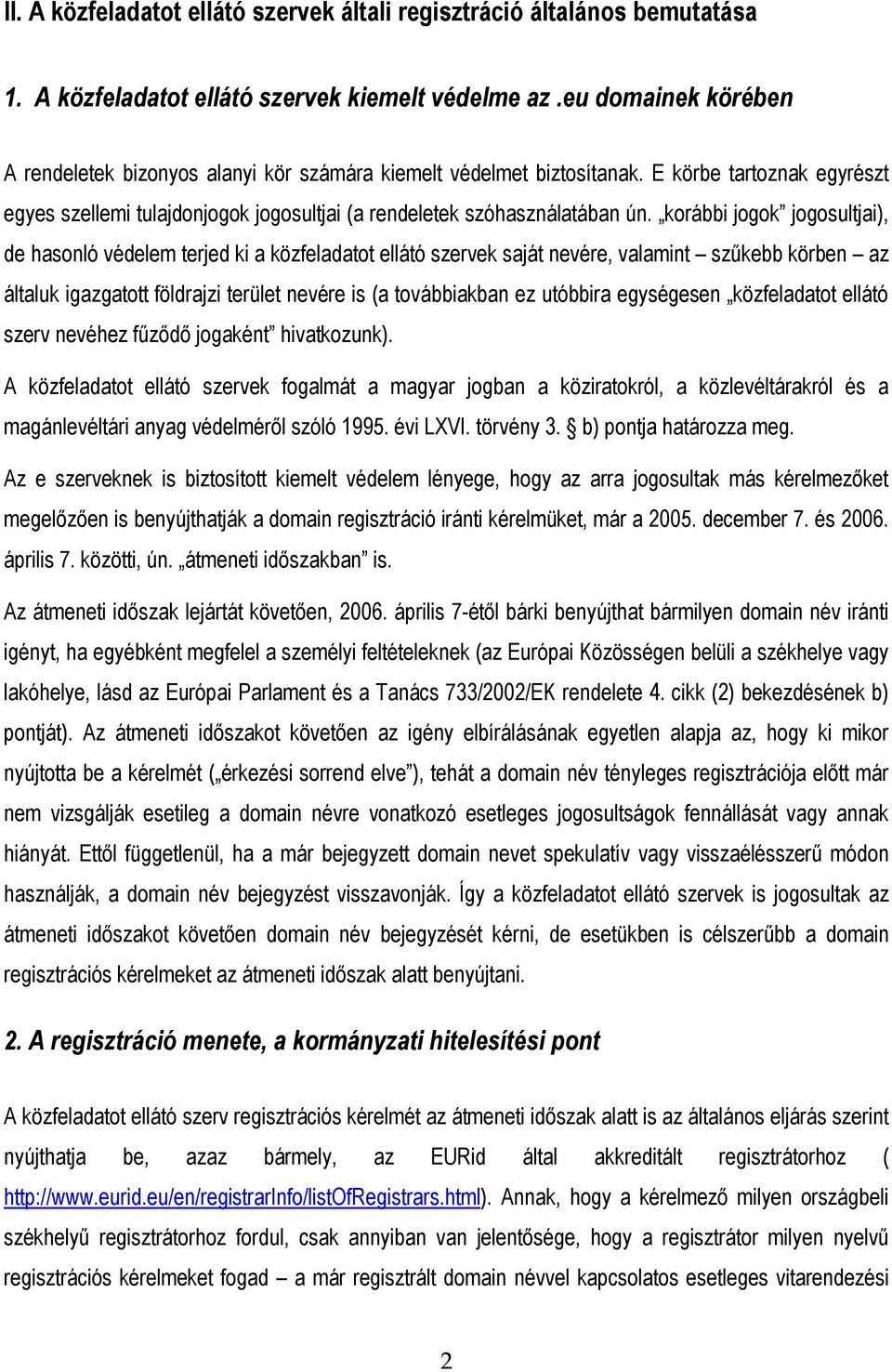 korábbi jogok jogosultjai), de hasonló védelem terjed ki a közfeladatot ellátó szervek saját nevére, valamint szűkebb körben az általuk igazgatott földrajzi terület nevére is (a továbbiakban ez