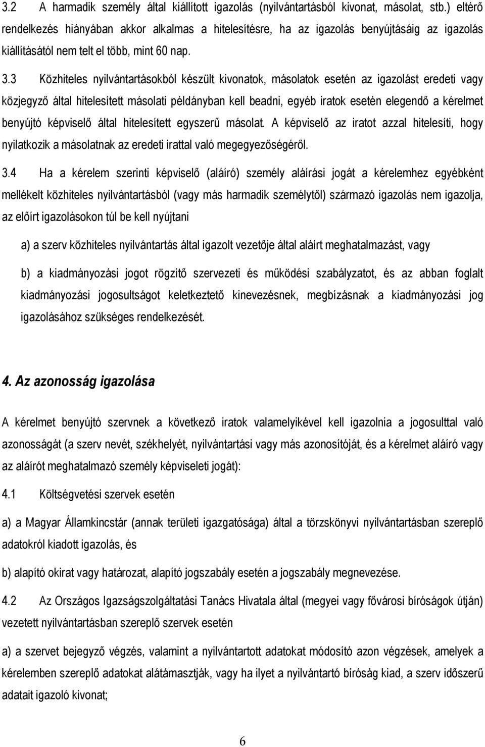 3 Közhiteles nyilvántartásokból készült kivonatok, másolatok esetén az igazolást eredeti vagy közjegyző által hitelesített másolati példányban kell beadni, egyéb iratok esetén elegendő a kérelmet