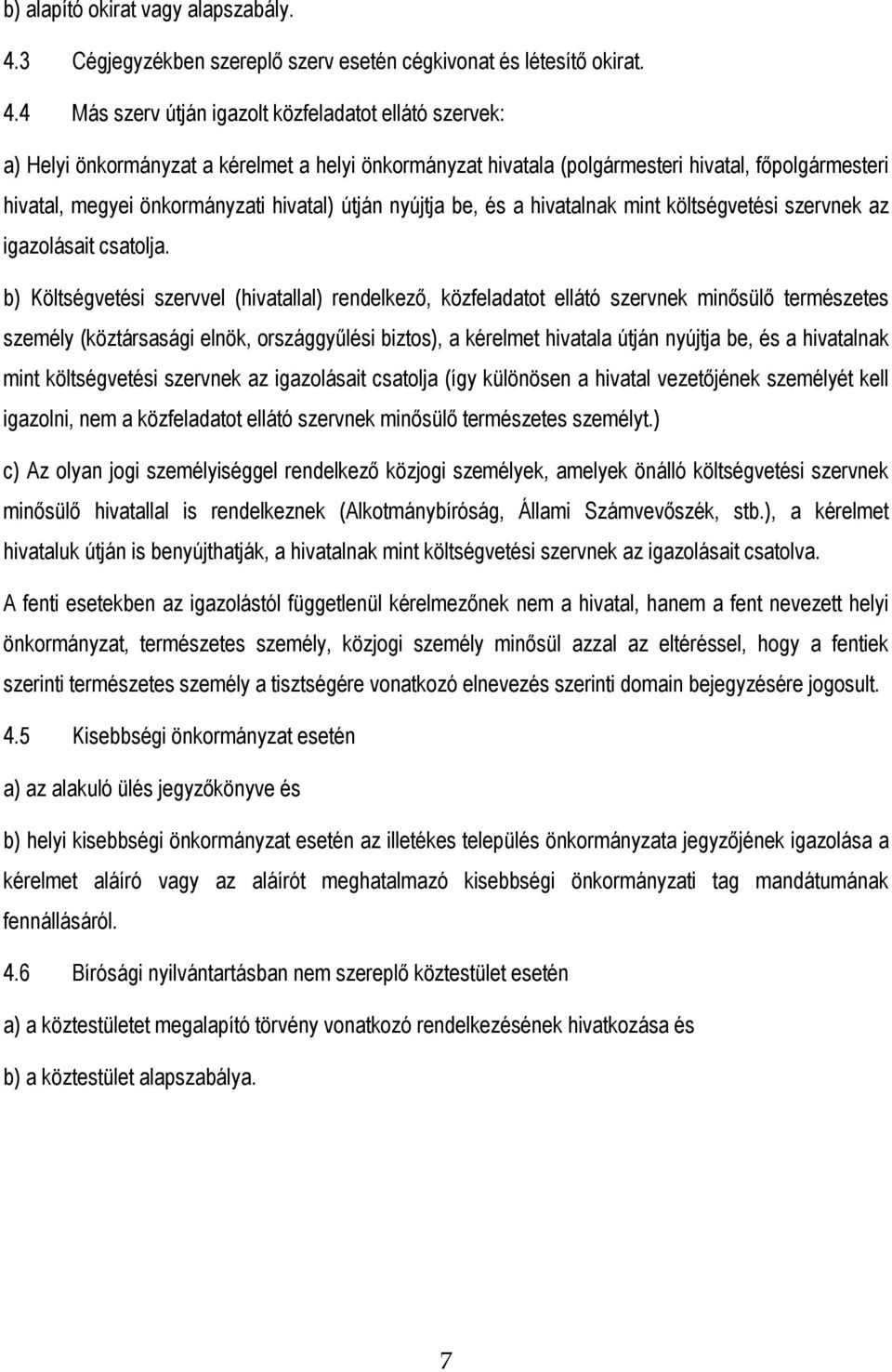 4 Más szerv útján igazolt közfeladatot ellátó szervek: a) Helyi önkormányzat a kérelmet a helyi önkormányzat hivatala (polgármesteri hivatal, főpolgármesteri hivatal, megyei önkormányzati hivatal)