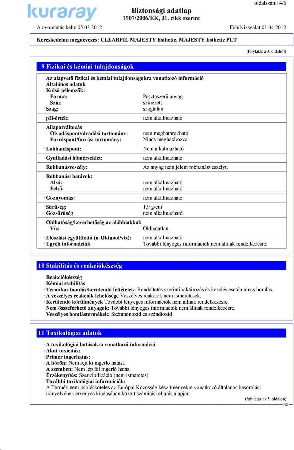 szagtalan ph-érték: nem alkalmazható Állapotváltozás Olvadáspont/olvadási tartomány: Forráspont/forrási tartomány: nem meghatározható Nincs meghatározva Lobbanáspont: Nem alkalmazható Gyulladási