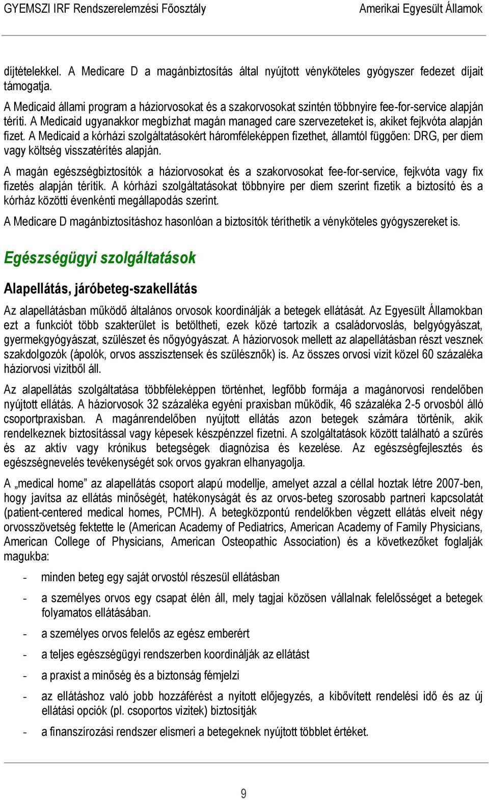 A Medicaid ugyanakkor megbízhat magán managed care szervezeteket is, akiket fejkvóta alapján fizet.