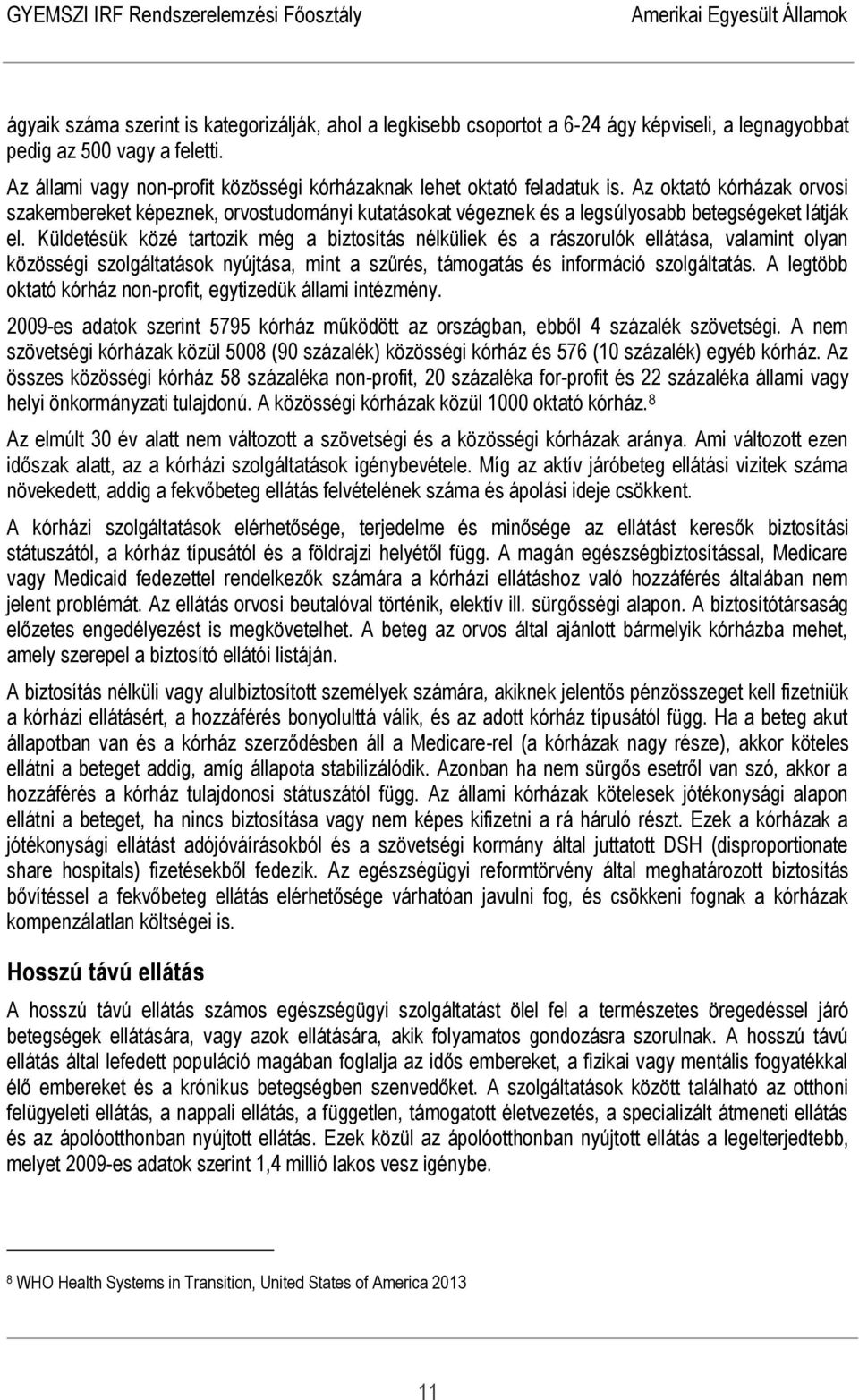 Az oktató kórházak orvosi szakembereket képeznek, orvostudományi kutatásokat végeznek és a legsúlyosabb betegségeket látják el.