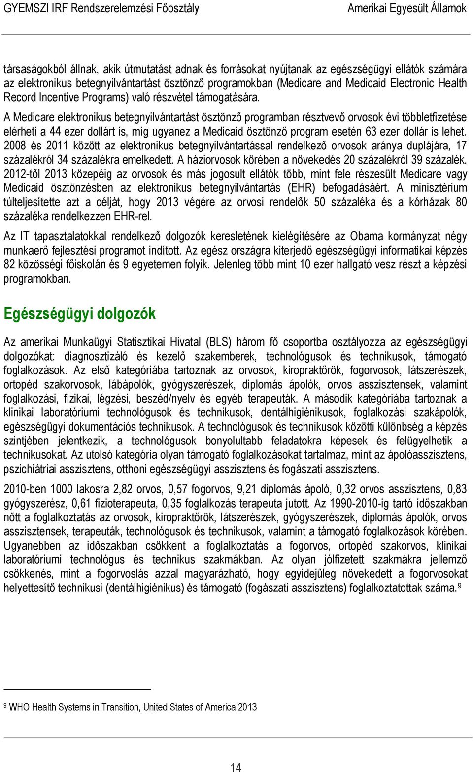 A Medicare elektronikus betegnyilvántartást ösztönző programban résztvevő orvosok évi többletfizetése elérheti a 44 ezer dollárt is, míg ugyanez a Medicaid ösztönző program esetén 63 ezer dollár is