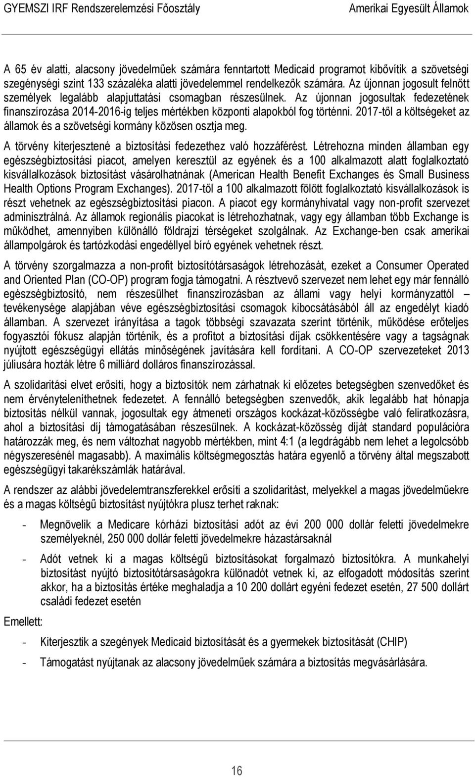 2017-től a költségeket az államok és a szövetségi kormány közösen osztja meg. A törvény kiterjesztené a biztosítási fedezethez való hozzáférést.