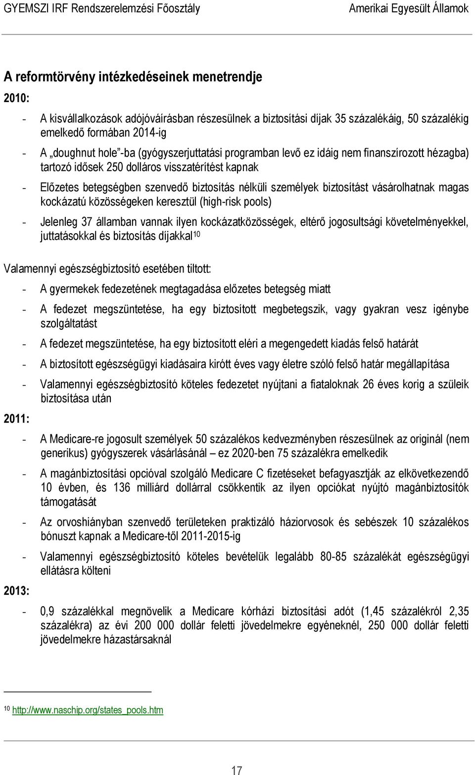 vásárolhatnak magas kockázatú közösségeken keresztül (high-risk pools) - Jelenleg 37 államban vannak ilyen kockázatközösségek, eltérő jogosultsági követelményekkel, juttatásokkal és biztosítás