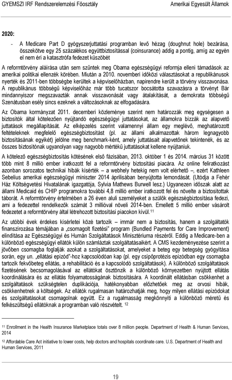 novemberi időközi választásokat a republikánusok nyerték és 2011-ben többségbe kerültek a képviselőházban, napirendre került a törvény visszavonása.