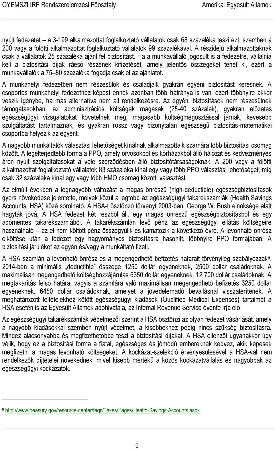 Ha a munkavállaló jogosult is a fedezetre, vállalnia kell a biztosítási díjak ráeső részének kifizetését, amely jelentős összegeket tehet ki, ezért a munkavállalók a 75 80 százaléka fogadja csak el