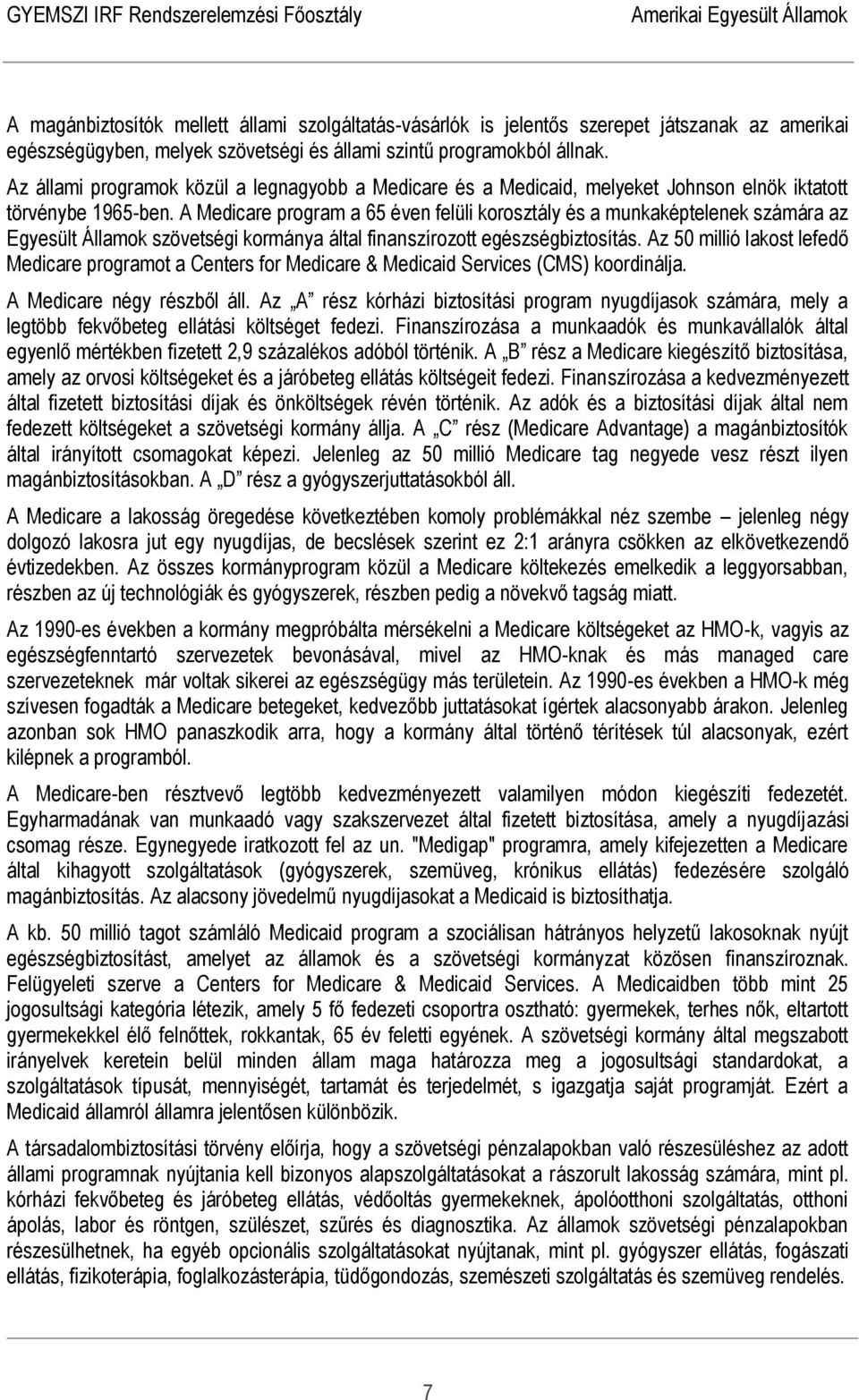 A Medicare program a 65 éven felüli korosztály és a munkaképtelenek számára az Egyesült Államok szövetségi kormánya által finanszírozott egészségbiztosítás.