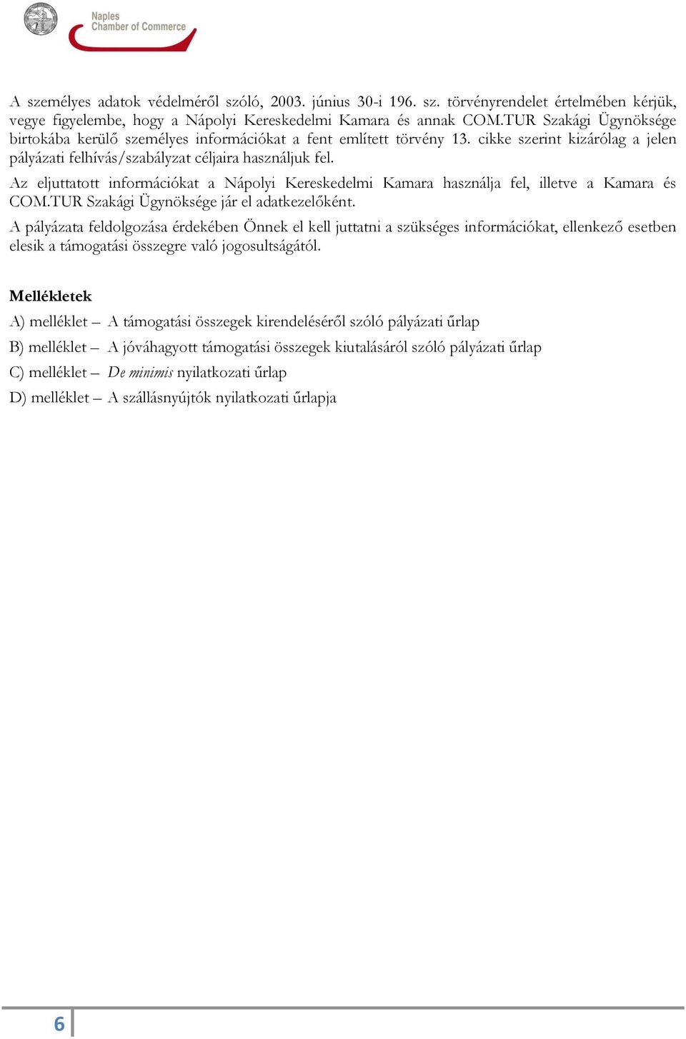 Az eljuttatott információkat a Nápolyi Kereskedelmi Kamara használja fel, illetve a Kamara és COM.TUR Szakági Ügynöksége jár el adatkezelőként.
