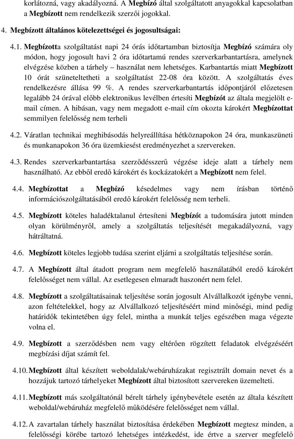 használat nem lehetséges. Karbantartás miatt Megbízott 10 órát szüneteltetheti a szolgáltatást 22-08 óra között. A szolgáltatás éves rendelkezésre állása 99 %.