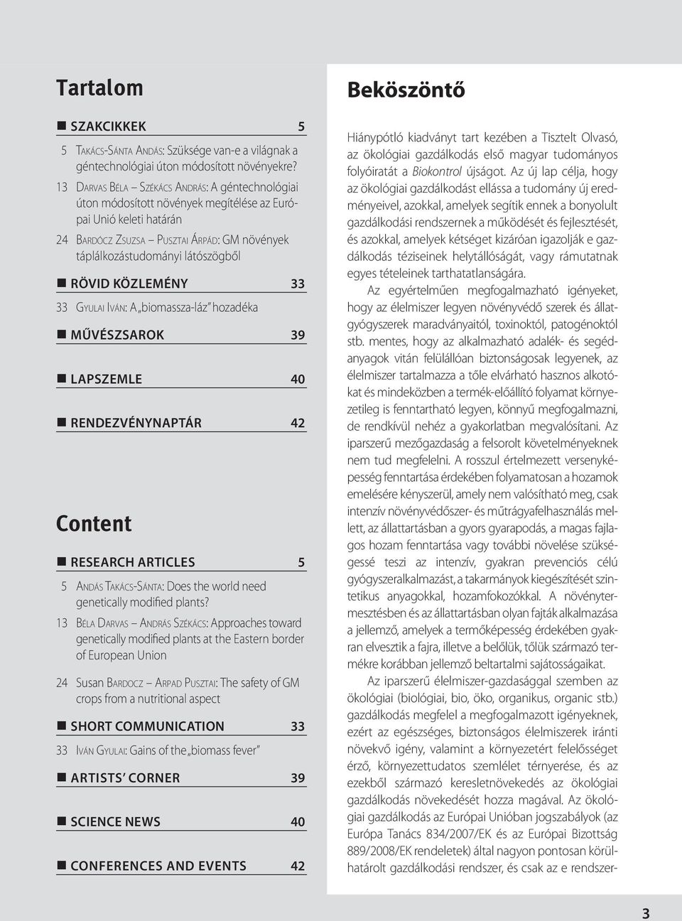 KÖZLEMÉNY 33 33 GYULAI IVÁN: A biomassza-láz hozadéka MŰVÉSZSAROK 39 LAPSZEMLE 40 RENDEZVÉNYNAPTÁR 42 Content RESEARCH ARTICLES 5 5 ANDÁS TAKÁCS-SÁNTA: Does the world need genetically modified plants?