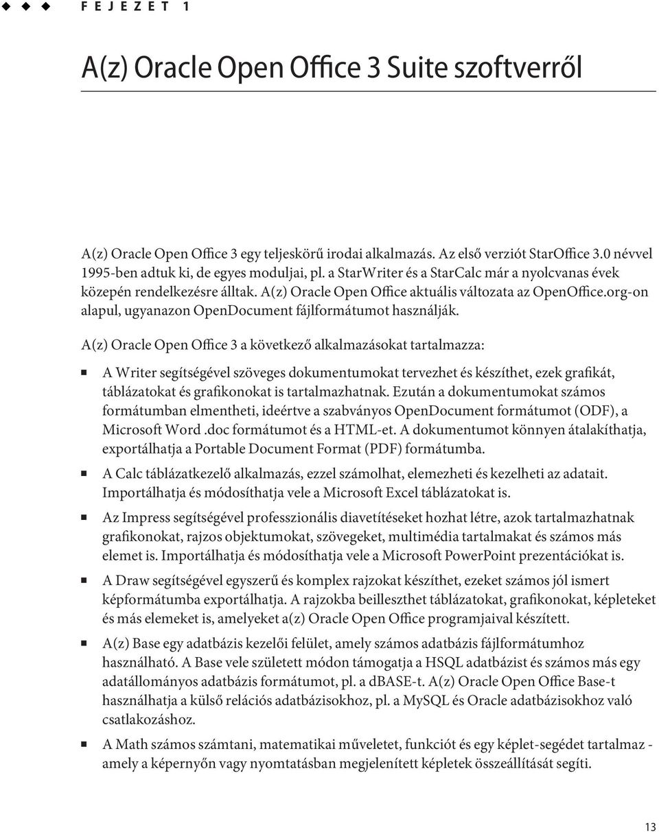 A(z) Oracle Open Office 3 a következő alkalmazásokat tartalmazza: A Writer segítségével szöveges dokumentumokat tervezhet és készíthet, ezek grafikát, táblázatokat és grafikonokat is tartalmazhatnak.