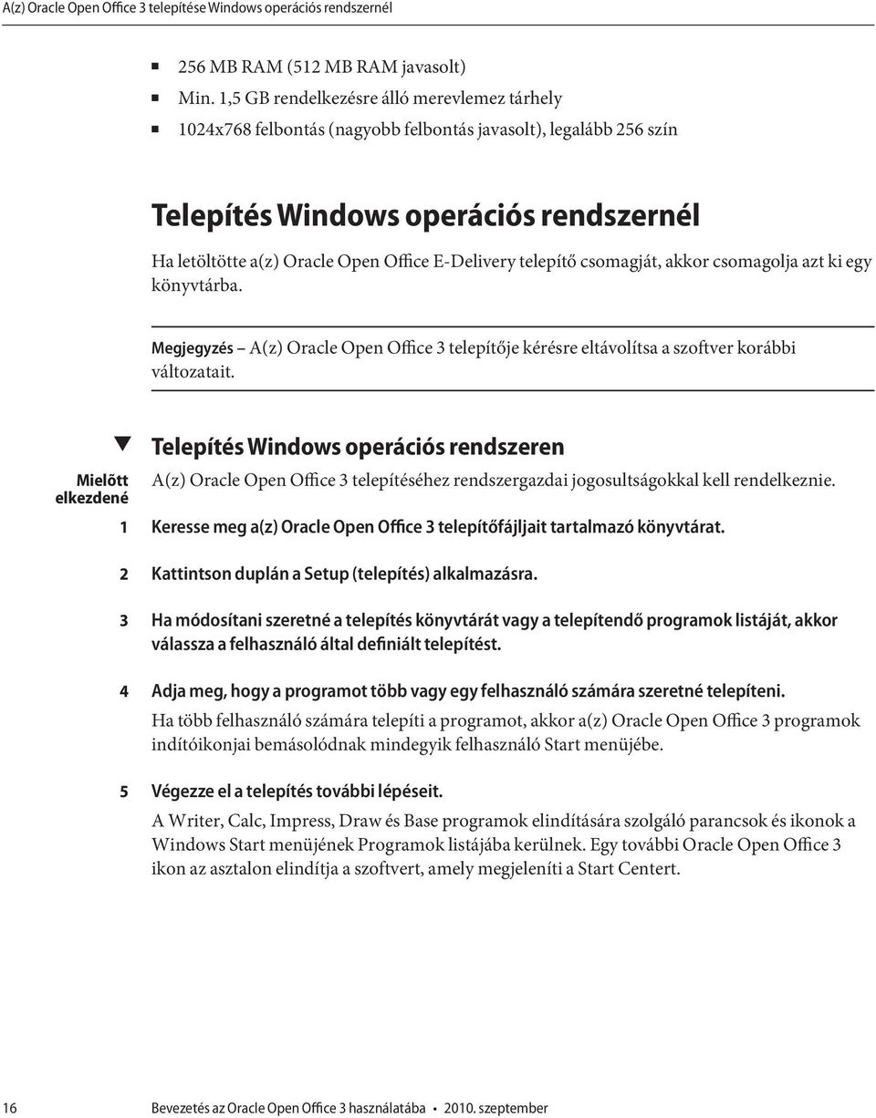 E-Delivery telepítő csomagját, akkor csomagolja azt ki egy könyvtárba. Megjegyzés A(z) Oracle Open Office 3 telepítője kérésre eltávolítsa a szoftver korábbi változatait.