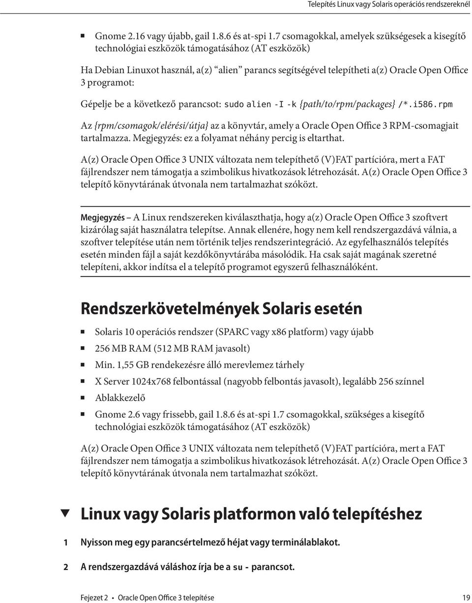 programot: Gépelje be a következő parancsot: sudo alien -I -k {path/to/rpm/packages} /*.i586.rpm Az {rpm/csomagok/elérési/útja} aza könyvtár, amely aoracle Open Office3 RPM-csomagjait tartalmazza.