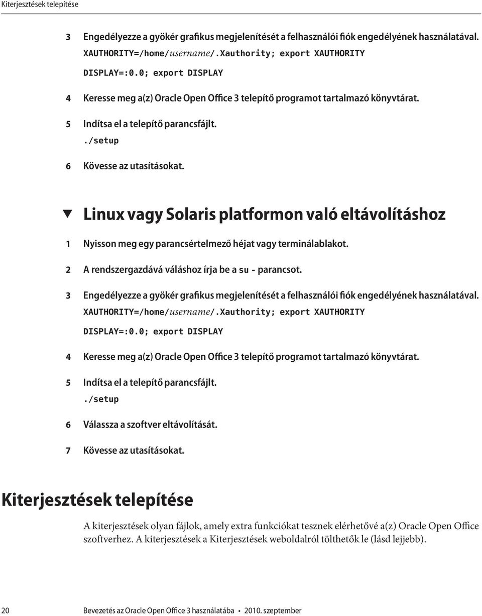 1 2 3 4 5 6 7 Linux vagy Solaris platformon való eltávolításhoz Nyisson meg egy parancsértelmező héjat vagy terminálablakot. A rendszergazdává váláshoz írja be a su - parancsot.