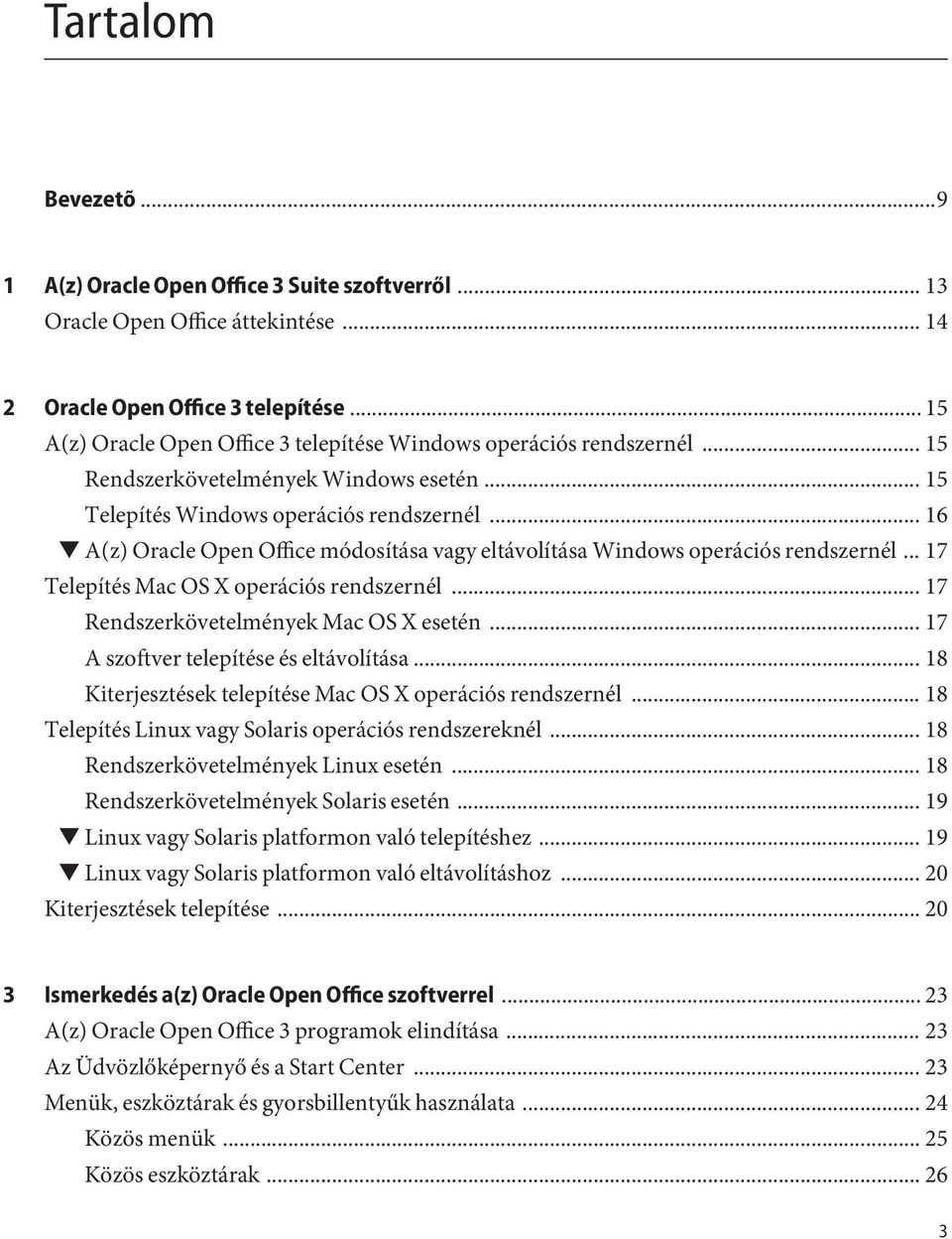 .. 16 A(z) Oracle Open Office módosítása vagy eltávolítása Windows operációs rendszernél... 17 Telepítés Mac OS X operációs rendszernél... 17 Rendszerkövetelmények Mac OS X esetén.