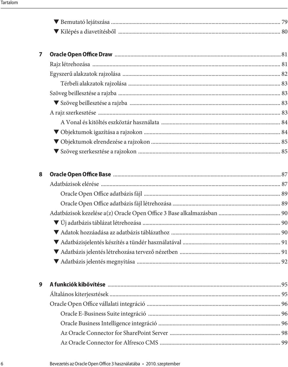 .. 84 Objektumok elrendezése a rajzokon... 85 Szöveg szerkesztése a rajzokon... 85 8 Oracle Open Office Base...87 Adatbázisok elérése... 87 Oracle Open Office adatbázis fájl.